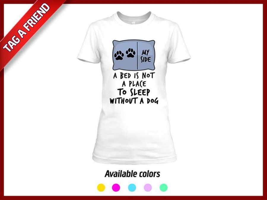 A Bed Is Not A Place To Sleep Without A Dog T Shirt White A4 6nskm All Sizes
