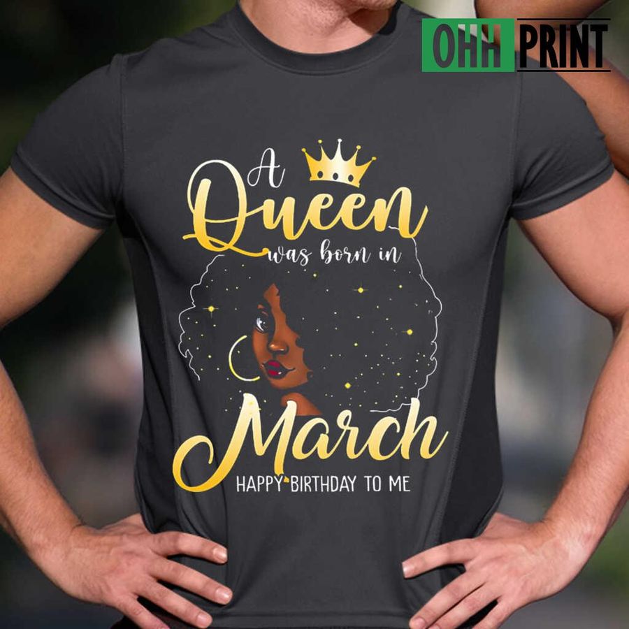 A Black Queen Was Born In March Happy Birthday To Me Tshirts Black