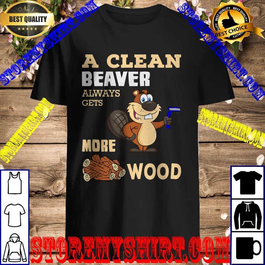 A Clean Beaver Always Gets More Wood Adult Humor T-Shirt