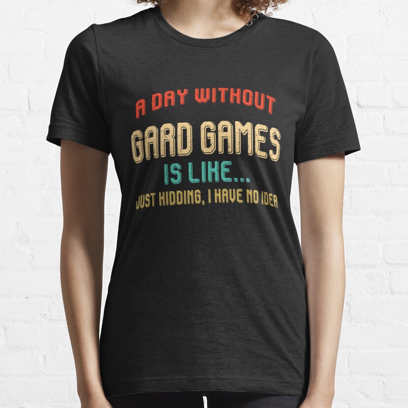 A day whitout gard games is like just kidding i have no idea, shirt,funny gift idea for gard games lovers,video games girls mens womens,gard games hobby retro  distressed Essential T-Shirt