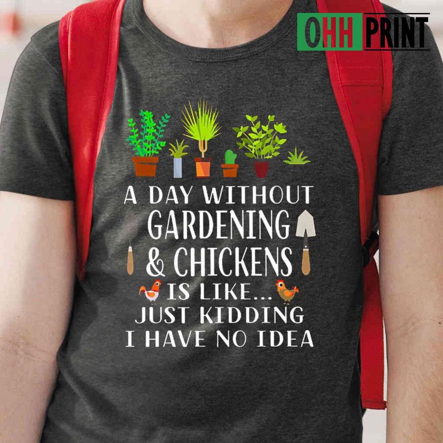 A Day Without Gardening And Chickens I Have No Idea Tshirts Black
