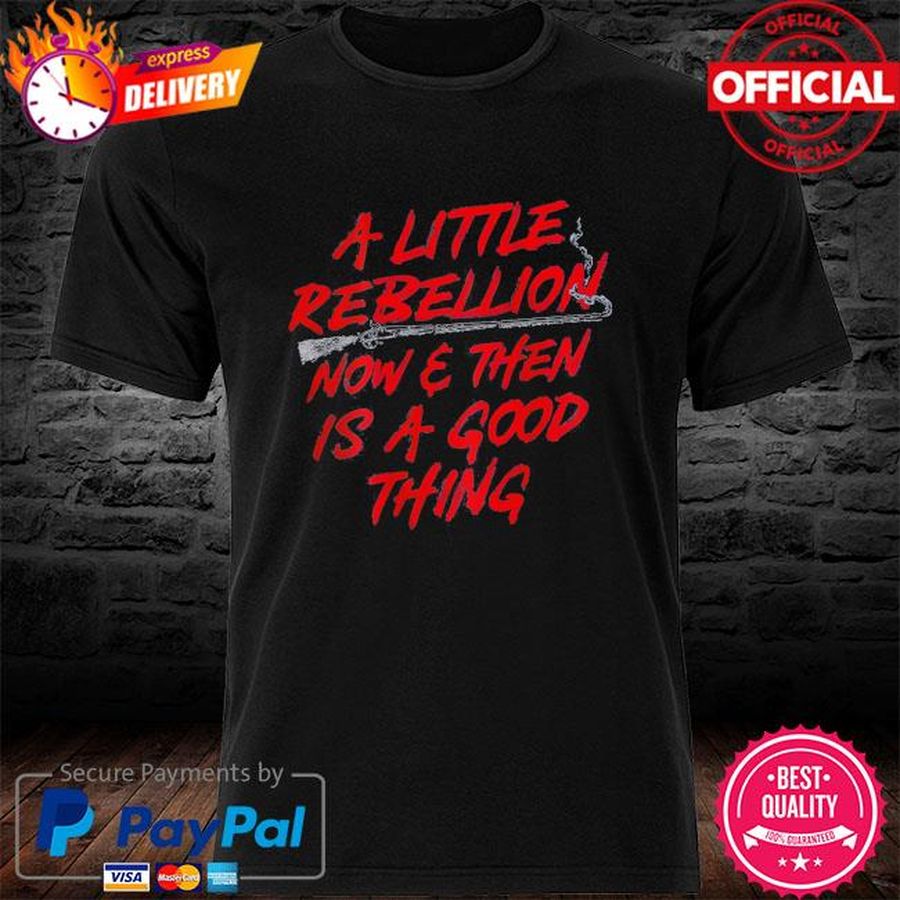 A little rebellion now and then is a good thing new shirt