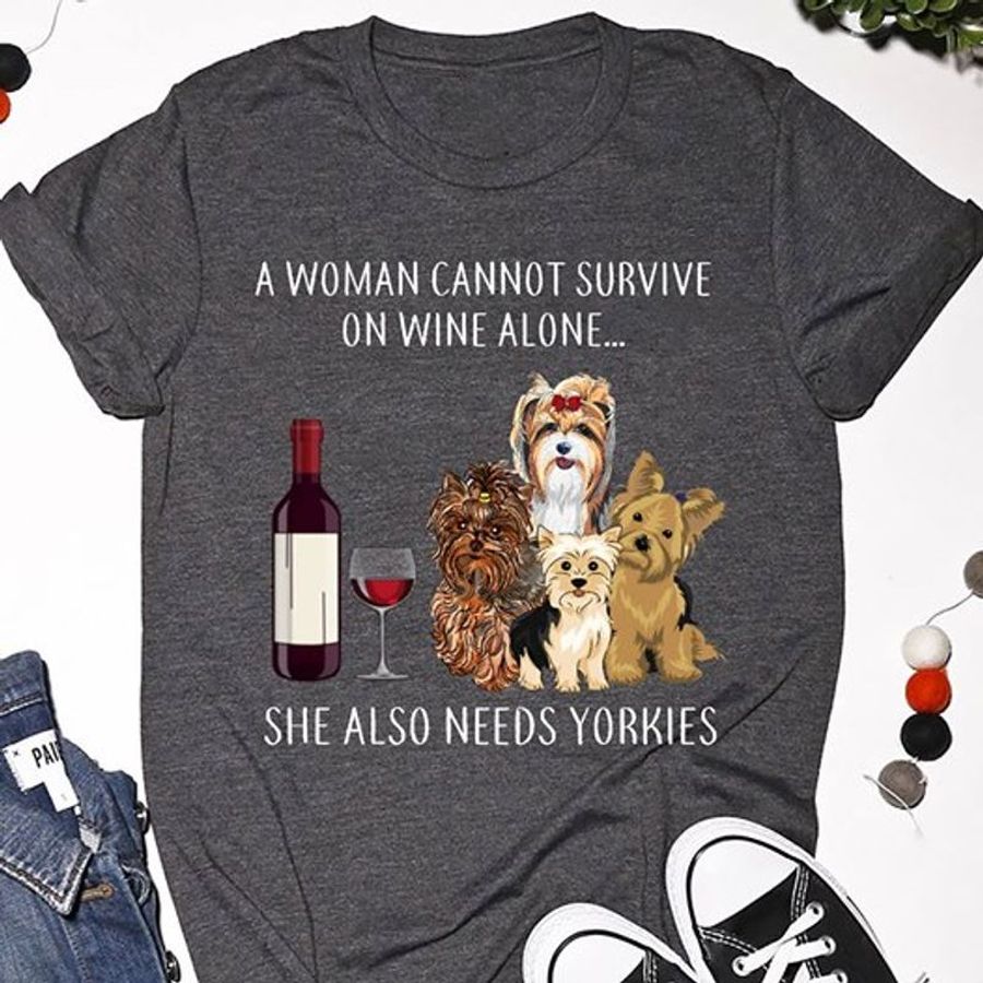 A Woman Can Not Survive On Wine Alone She Also Needs Yorkies T Shirt Grey A9 9hzyg All Sizes