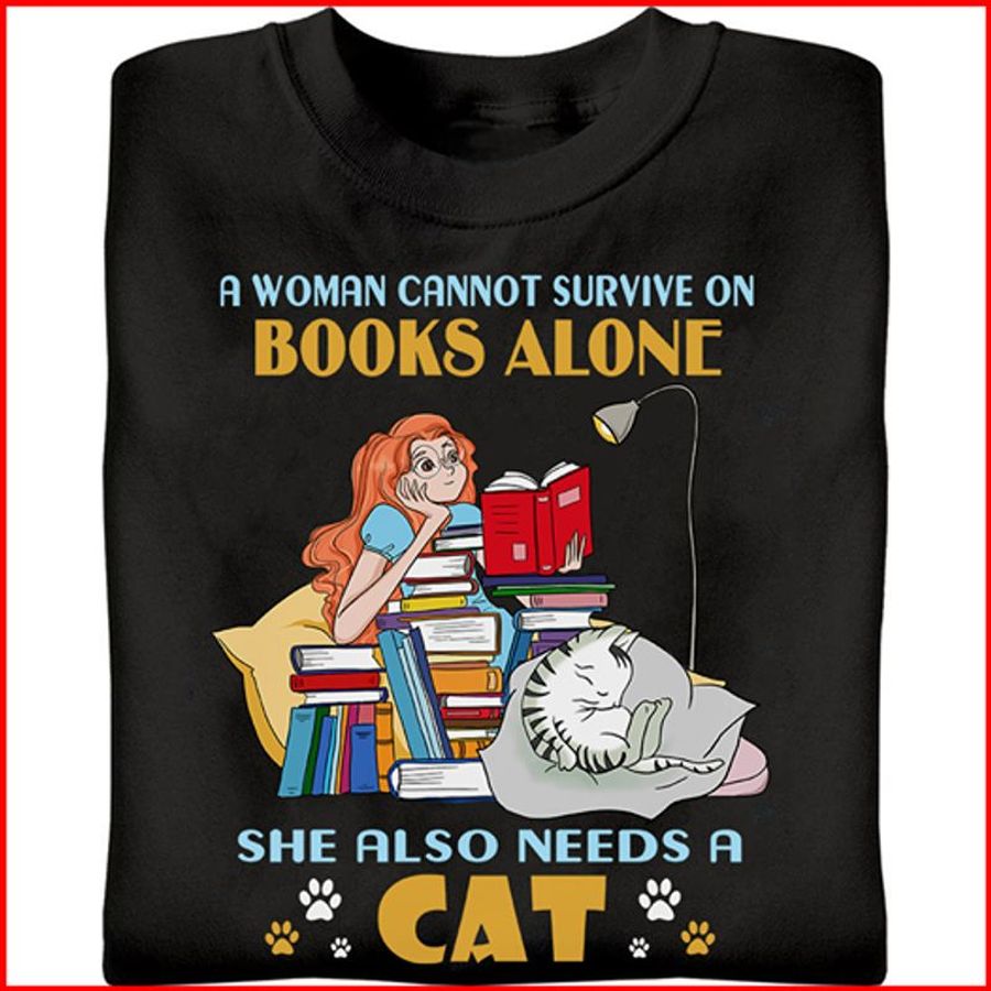 A Woman Cannot Survive On Books Alone She Also Needs A Cat T Shirt Black A5 6b4nd Size S Up To 5XL