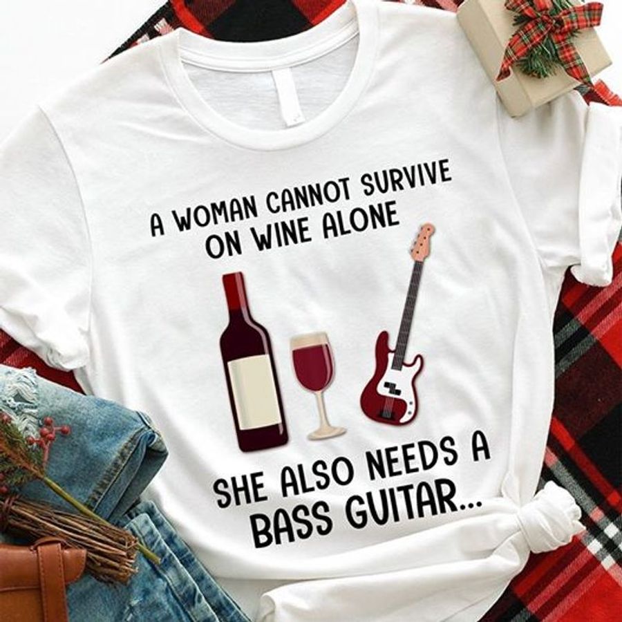 A Woman Cannot Survive On Wine Alone She Also Needs A Bass Guitar T Shirt White B1 Rt291 Size S Up To 5XL