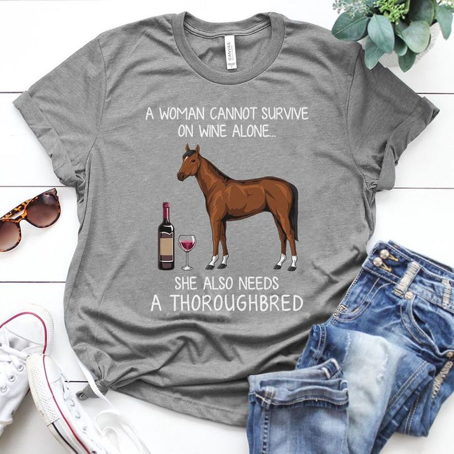 A Woman Cannot Survive On Wine Alone She Also Needs A Thoroughbred Gray Shirt B7 7qat4 Plus Size