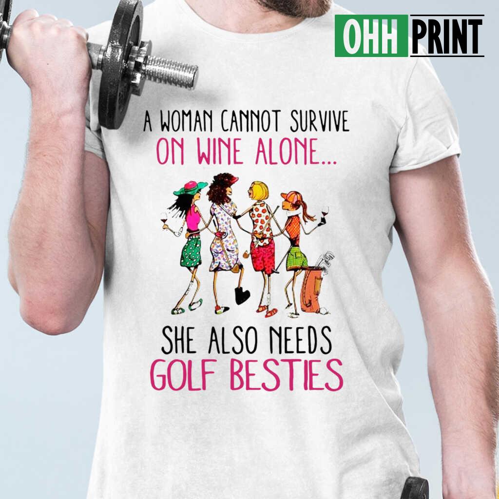A Woman Cannot Survive On Wine Alone She Also Needs Golf Besties T-shirts White