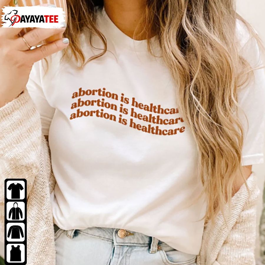 Abortion Is Healthcare Shirt Reproductive Rights Feminist Pro Choice