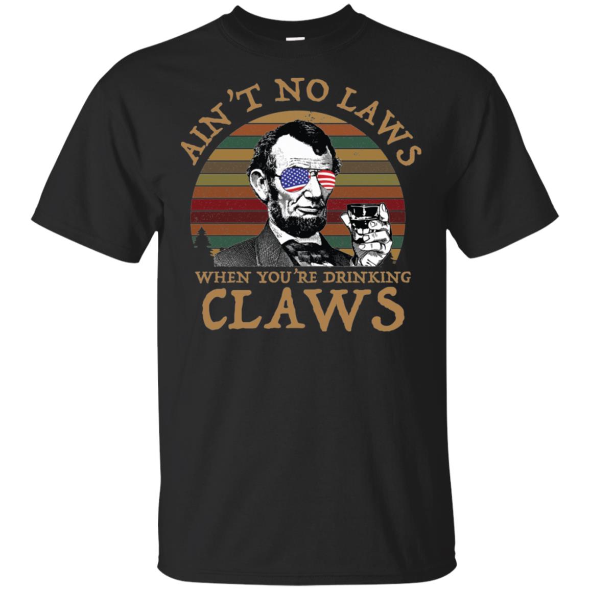 Abraham Lincoln – Ain't No Laws When You're Drinking Claws Shirt