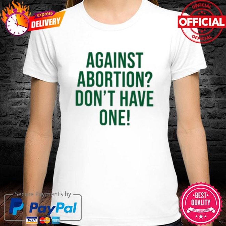 Against Abortion Don’t Have One Shirt