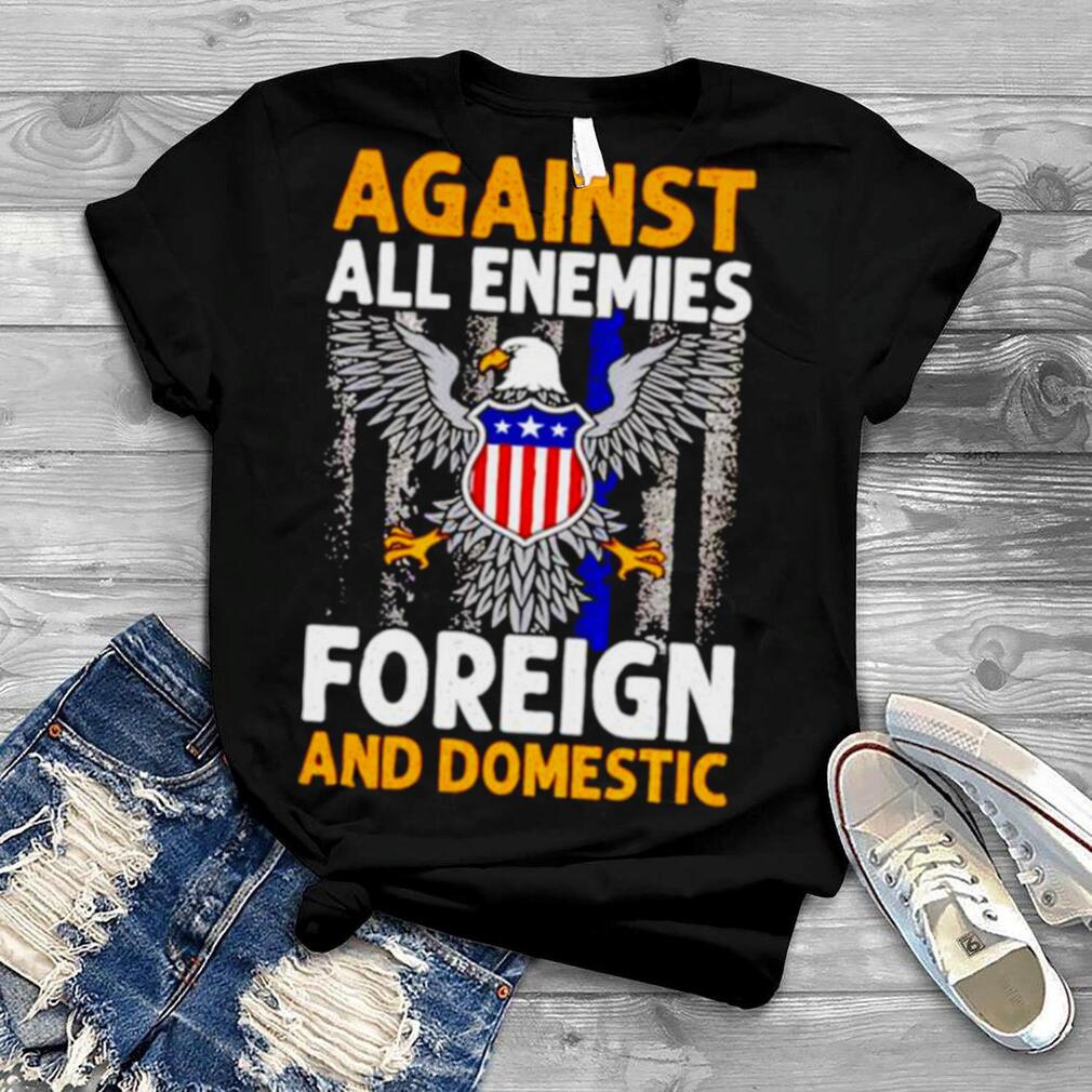 Against All Enemies Foreign And Domestic unisex T shirt