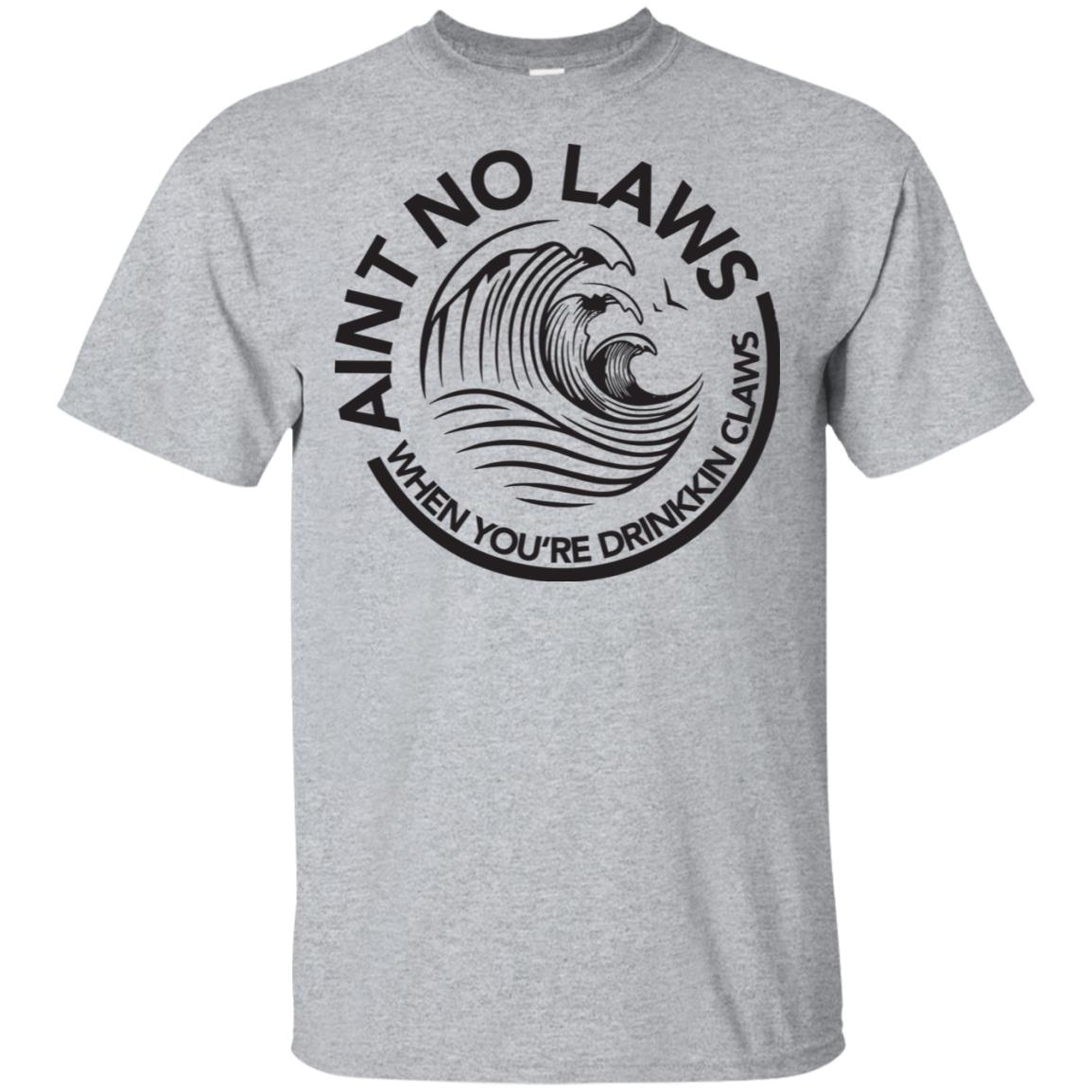 Aint No Laws When You're Drinking Claws Shirt