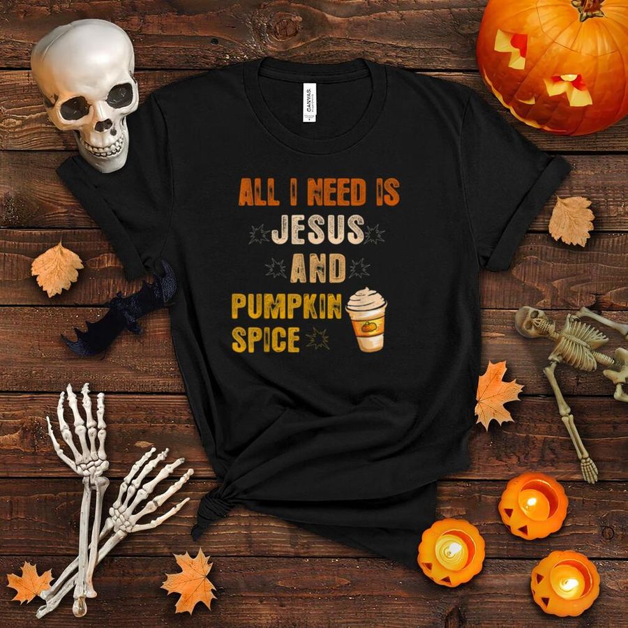 ALL I NEED IS JESUS AND PUMPKIN SPICE T Shirt
