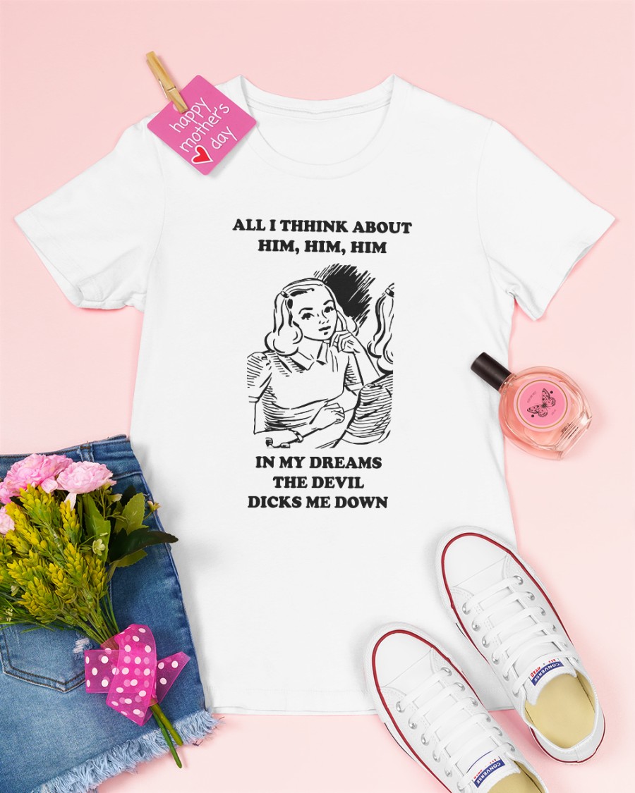 All I Think About Him In My Dreams The Devil Dicks Me Down Sweatshirt