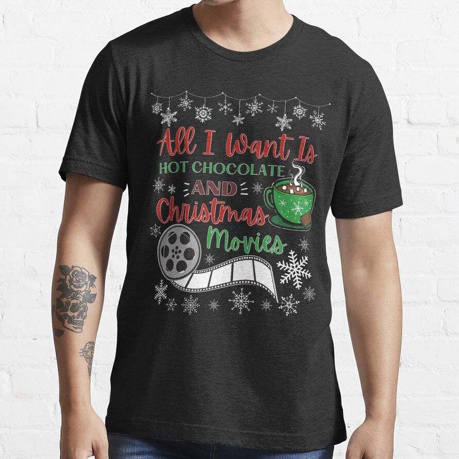 All I Want Is Hot Chocolate And Christmas Movies Christmas Design  Essential T-Shirt