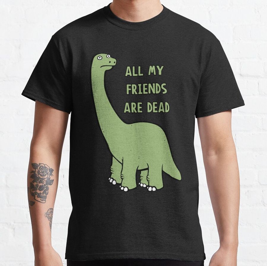 All My Friends Are Dead Dinosaur Classic T-Shirt