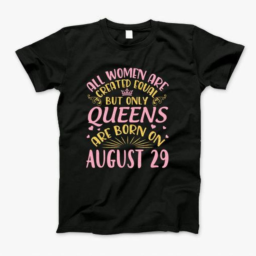 All Women Are Created Equal But Only Queens Are Born On August 29 Happy Birthday To Me And You T-Shirt, Tshirt, Hoodie, Sweatshirt, Long Sleeve