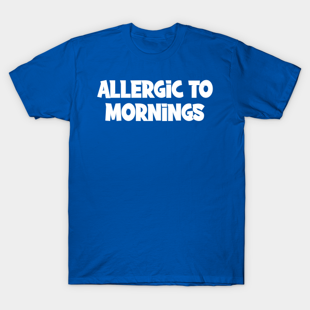 Allergic to Mornings T-shirt, Hoodie, SweatShirt, Long Sleeve