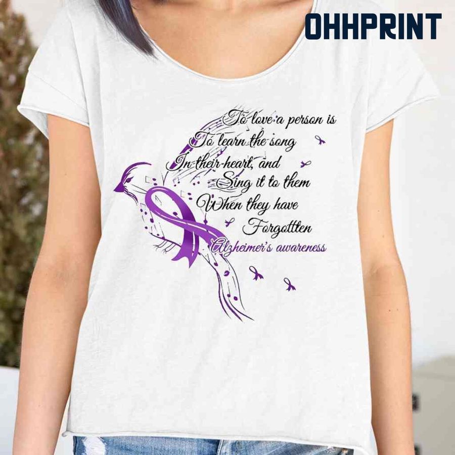 Alzheimer's Awareness To Love A Person Is To Learn The Song In Their Heart And Sing It To Them Tshirts White