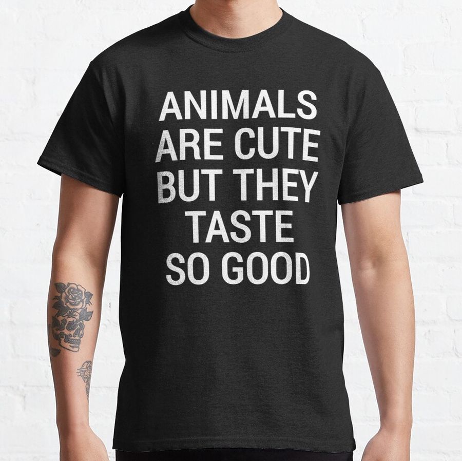 Animals are cute but they taste so good Classic T-Shirt