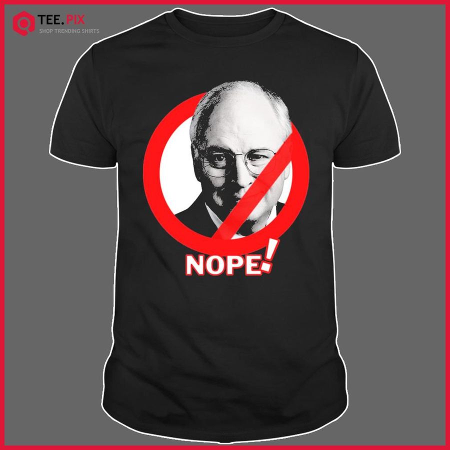 Anti Dick Cheney Nope Shirt