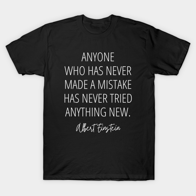 Anyone who has never made a mistake has never tried anything new - Albert Einstein Quote (white) T-shirt, Hoodie, SweatShirt, Long Sleeve