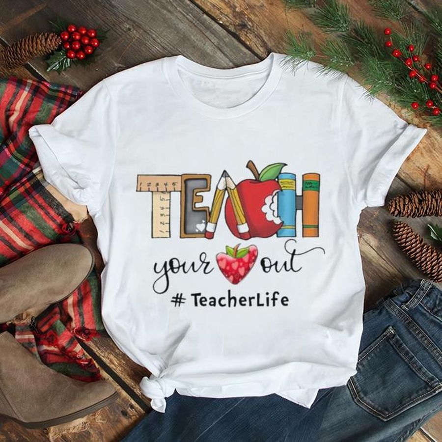 Apple Teach Your Heart Out Teacher Life Shirt