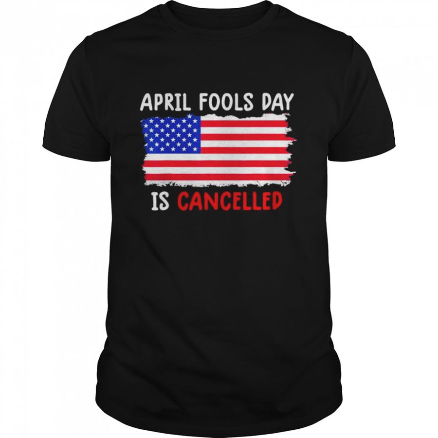 April Fools Day Is Cancelled April 1St T-Shirt, Tshirt, Hoodie, Sweatshirt, Long Sleeve, Youth, Personalized shirt, funny shirts, gift shirts