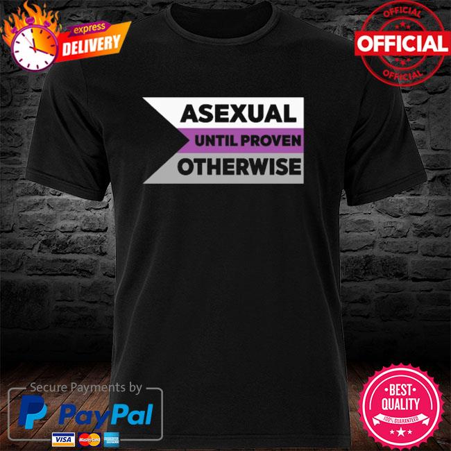 Asexual Until Proven Otherwise Shirt