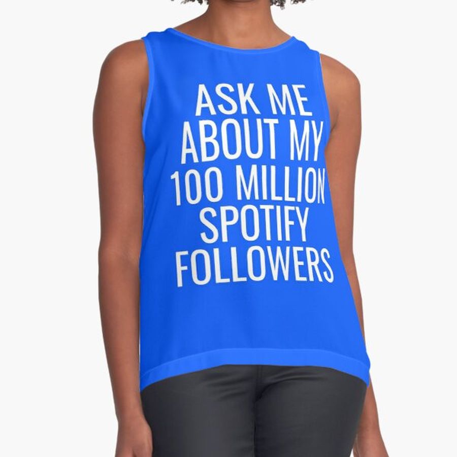 ask me about my 100 million spotify followers Sleeveless Top