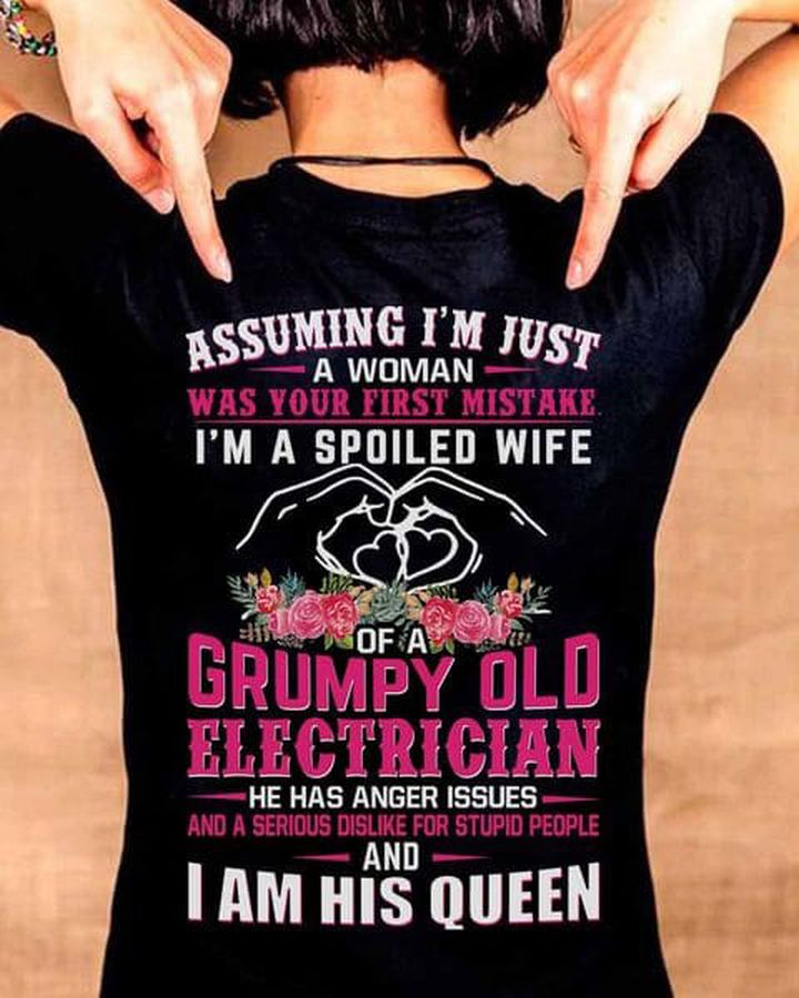 Assuming I'm Just A Woman Was Your Firsr Mistake I'm A Spoiled Wife Of A Grumpy Old Electrician