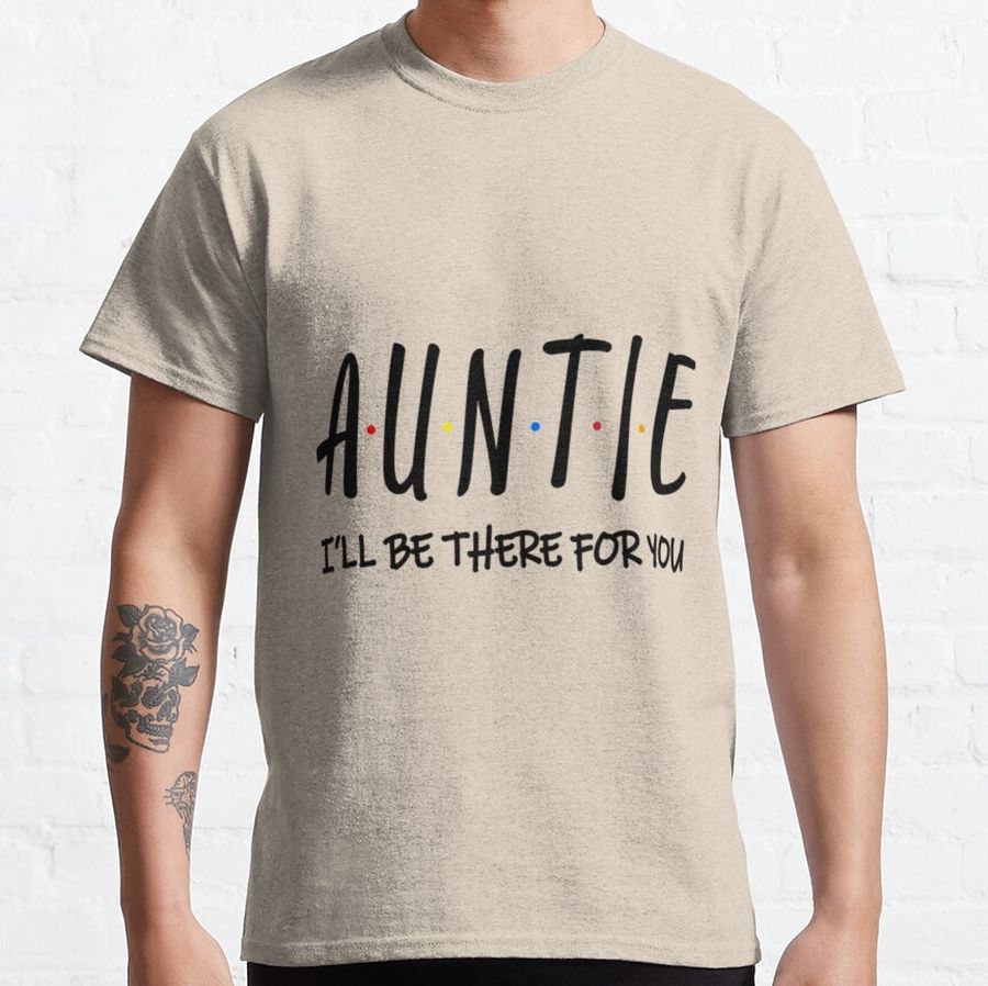 Auntie I Ll Be There For You Classic T-Shirt