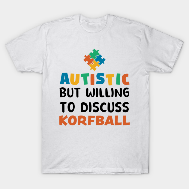 Autistic but willing to discuss Korfball Autism Gift T-shirt, Hoodie, SweatShirt, Long Sleeve