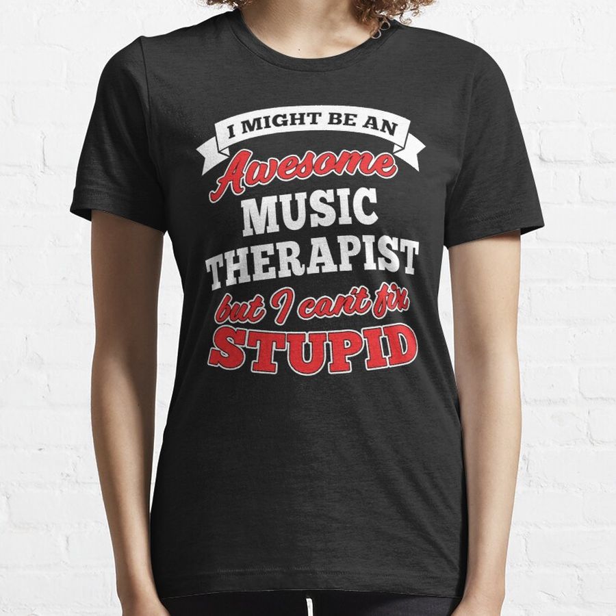 Awesome Music Therapist But Can't Fix Stupid Essential T-Shirt