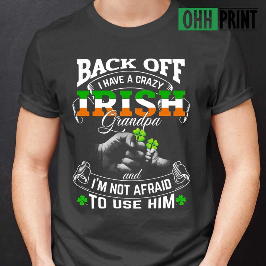 Back Off I Have A Crazy Irish Grandpa Tshirts Black
