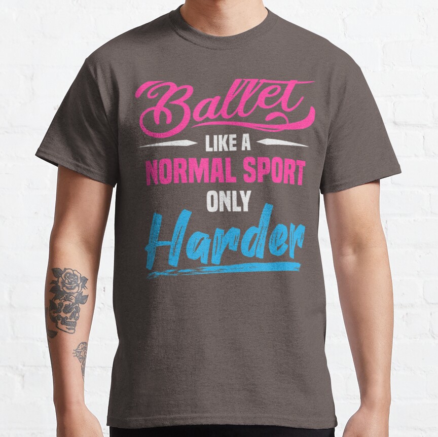 Ballerina Dancing Ballet Like A Normal Sport Only Harder Classic T-Shirt