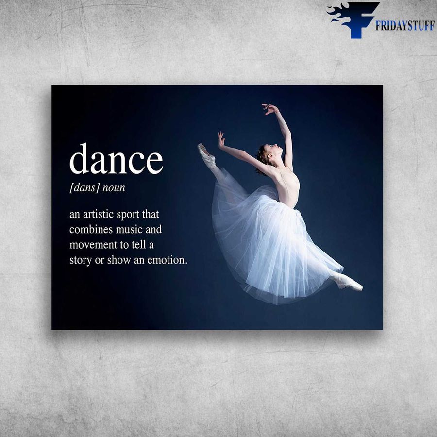 Ballet Dancer – Dance Noun, An Artistic Sport That, Combines Music And Movement To Tell A Story, Or Show An Emotion