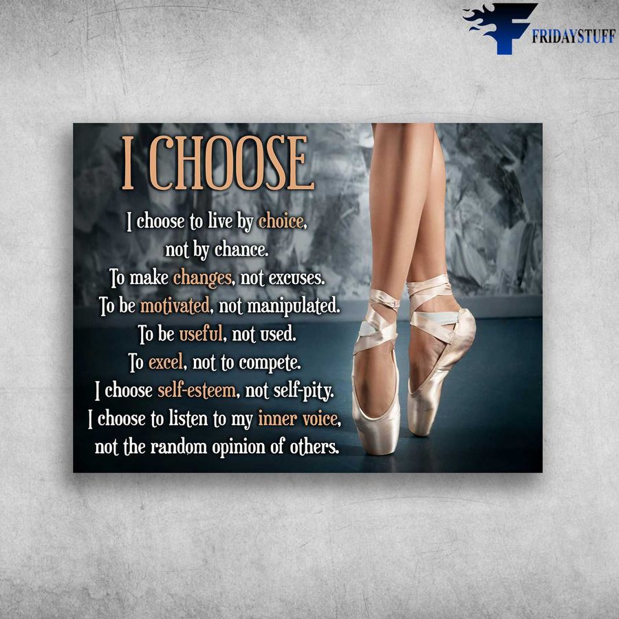 Ballet Dancer and I Choose, I Choose To Live By Choice, Not By Chance, To Make Changes, Not Excuses Poster