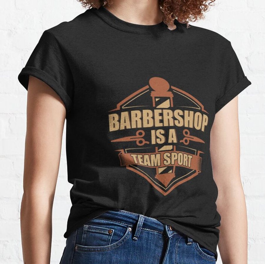 BARBERSHOP IS A TEAM SPORT BARBERSHOP QUARTET Classic T-Shirt