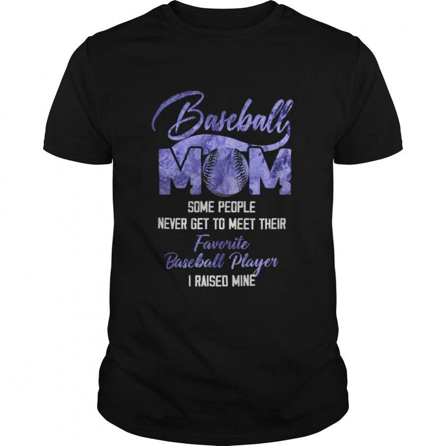 Baseball Mom Some People Never Get To Meet Their T-Shirt, Tshirt, Hoodie, Sweatshirt, Long Sleeve, Youth, Personalized shirt, funny shirts