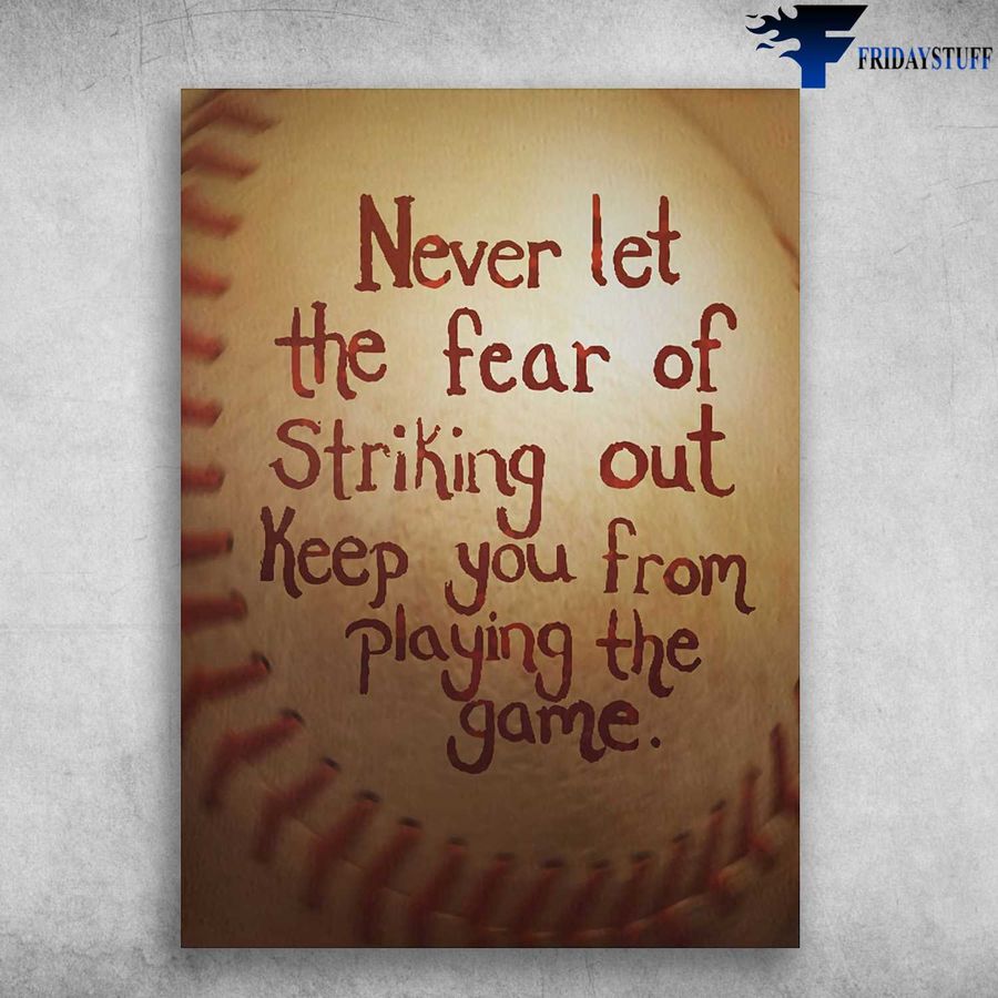 Baseball Poster, Baseball Lover and Never Let The Fear Of Striking Out, Keep You From Playing The Game Poster