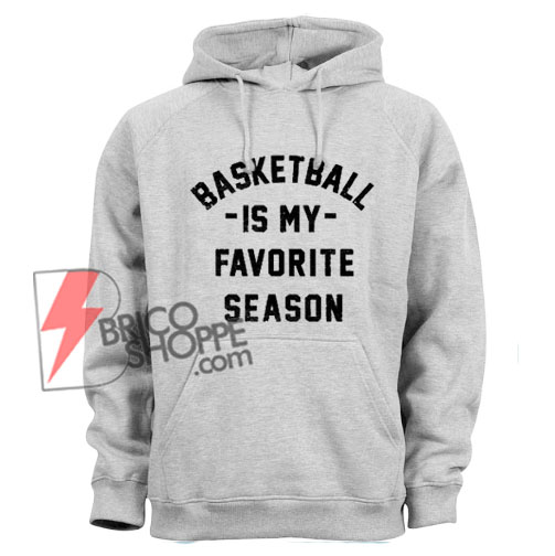 Basketball is my Favorite Season Hoodie – Basketball Hoodie – Funny’s Hoodie On Sale