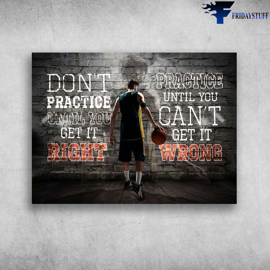 Basketball Player and Don't Practice Until You Get In Right, Practice Until You Can't Get In Wrong Poster