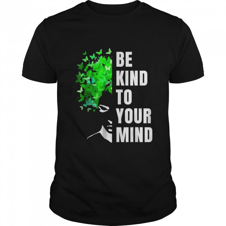 Be Kind To Your Mind Mental Health Awareness Month Green T-Shirt, Tshirt, Hoodie, Sweatshirt, Long Sleeve, Youth, Personalized shirt, funny shirts