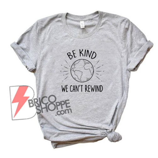 BE KIND WE CAN’T REWIND T-Shirt – Funny’s Shirt On Sale