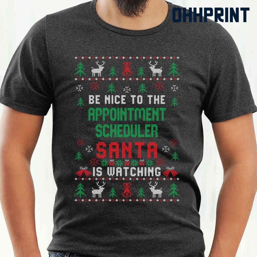 Be Nice To The Appointment Scheduler Santa Is Watching Ugly Christmas Tshirts Black