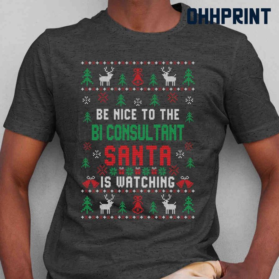 Be Nice To The BI Consultant Santa Is Watching Ugly Christmas Tshirts Black