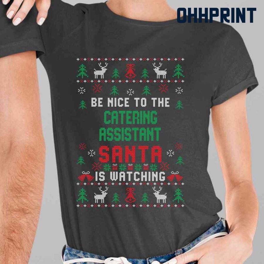 Be Nice To The Catering Assistant Santa Is Watching Ugly Christmas Tshirts Black