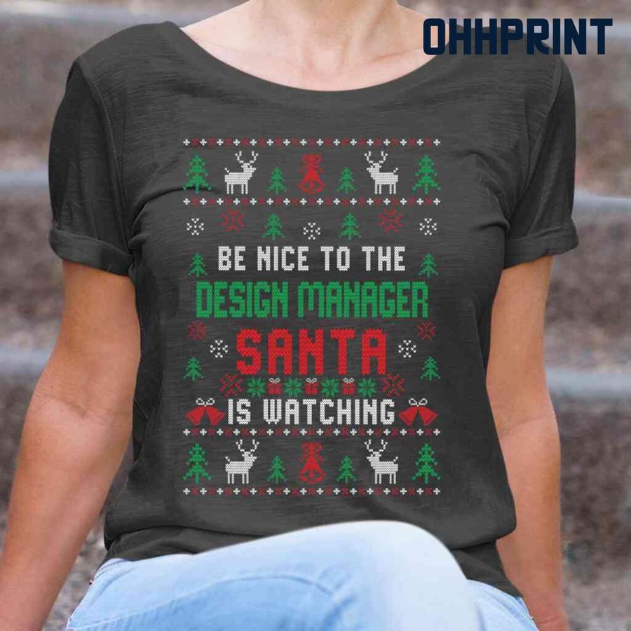 Be Nice To The Design Manager Santa Is Watching Ugly Christmas Tshirts Black