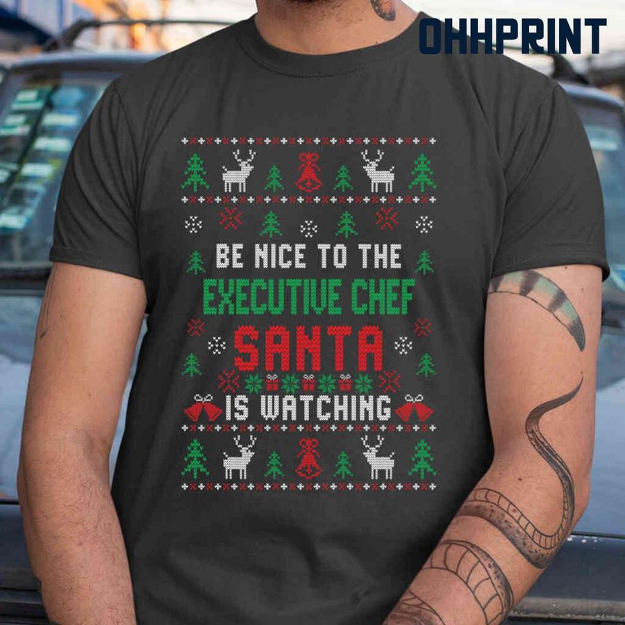 Be Nice To The Executive Chef Santa Is Watching Ugly Christmas Tshirts Black